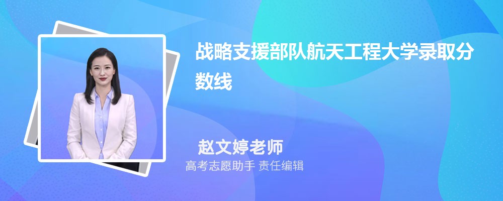 预估战略支援部队航天工程大学2025年录取分数线多少分 预估战略支援部队航天工程大学2025年录取分数线多少分